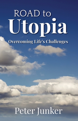 Road to Utopia: Overcoming Life's Challenges - Junker, Peter