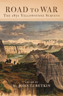 Road to War, Volume 36: The 1871 Yellowstone Surveys - Lubetkin, M John (Editor)