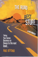 Road to Your Best Stuff: Taking Your Career, Business or Cause to the Next Level...and Beyond