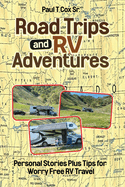 Road Trips and RV Adventures: Personal Stories Plus Tips for Worry Free RV Travel