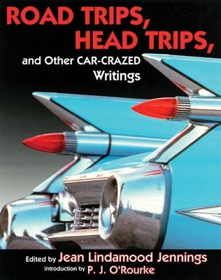 Road Trips. Head Trips, and Other Car-Crazed Writings - Jennings, Jean Lindamood (Editor), and O'Rourke, P J (Introduction by)