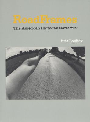 Roadframes: The American Highway Narrative - Lackey, Kris