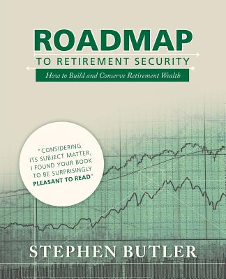 Roadmap to Retirement Security: How to Build and Conserve Retirement Wealth - Butler, Stephen