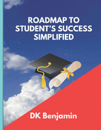 Roadmap To Students' Success Simplified: Blueprint for Higher Achievement