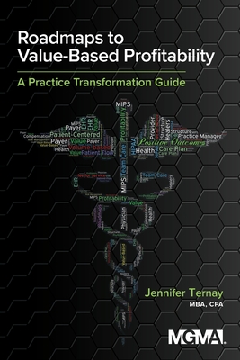 Roadmaps to Value-Based Profitability: A Practice Transformation Guide - Ternay, Jennifer