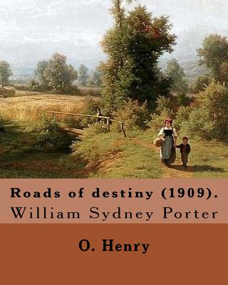 Roads of destiny (1909). By: O. Henry (Short story collections): William Sydney Porter (September 11, 1862 - June 5, 1910), known by his pen name O. Henry, was an American short story writer. - Henry, O