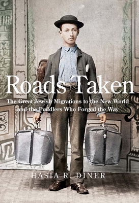 Roads Taken: The Great Jewish Migrations to the New World and the Peddlers Who Forged the Way - Diner, Hasia R.