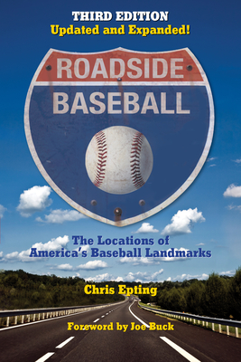 Roadside Baseball: The Locations of America's Baseball Landmarks - Epting, Chris, and Buck, Joe (Foreword by)