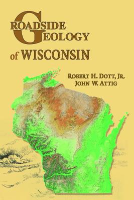 Roadside Geology of Wisconsin - Dott, Robert H, and Attig, John W