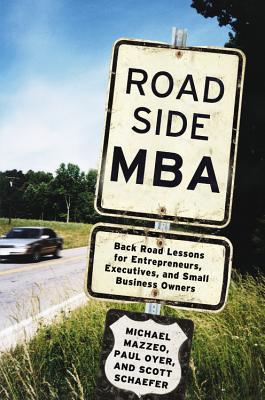 Roadside MBA: Back Road Lessons for Entrepreneurs, Executives and Small Business Owners - Mazzeo, Michael, and Oyer, Paul, and Schaefer, Scott