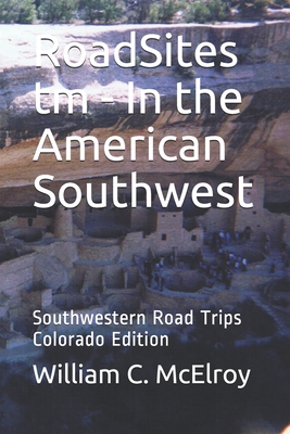 RoadSites tm - In the American Southwest: Southwestern Road Trips Colorado Edition - McElroy, William C