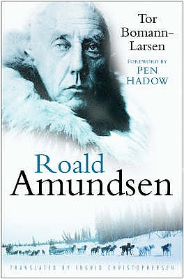 Roald Amundsen - Bomann-Larsen, Tor, and Hadow, Pen (Foreword by), and Christopherson, Ingrid (Translated by)