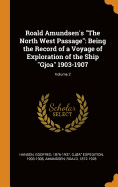 Roald Amundsen's The North West Passage: Being the Record of a Voyage of Exploration of the Ship Gjoa 1903-1907; Volume 2