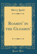 Roamin' in the Gloamin' (Classic Reprint)