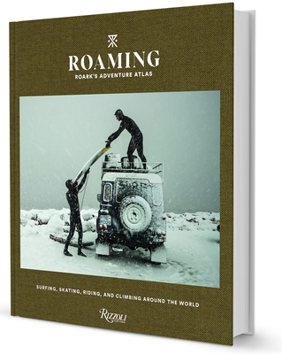Roaming: Roark's Adventure Atlas : Surfing, Skating, Riding, and Climbing Around the World - Flemister, Beau, and Burkard, Chris