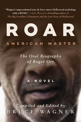 Roar: American Master, the Oral Biography of Roger Orr - Wagner, Bruce