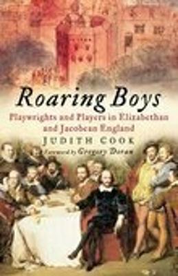 Roaring Boys: Playwrights and Players in Elizabethan and Jacobean England - Cook, Judith