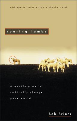 Roaring Lambs: A Gentle Plan to Radically Change Your World - Briner, Robert
