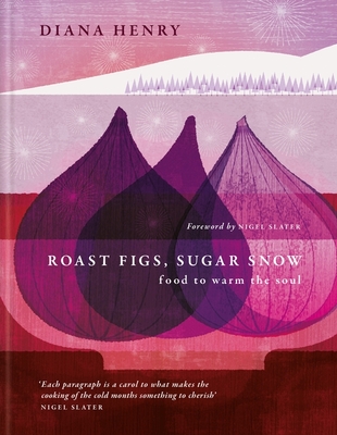 Roast Figs, Sugar Snow: Food to Warm the Soul - Henry, Diana