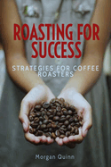 Roasting For Success: Strategies For Coffee Roasters