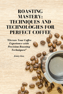 Roasting Mastery: Techniques and Technologies for Perfect Coffee: "Elevate Your Coffee Experience with Precision Roasting Techniques!"