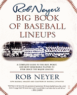 Rob Neyer's Big Book of Baseball Lineups: A Complete Guide to the Best, Worst, and Most Memorable Players to Ever Grace the Major Leagues