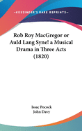 Rob Roy MacGregor or Auld Lang Syne! a Musical Drama in Three Acts (1820)