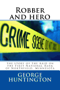 Robber and hero: the story of the raid on the First National Bank of Northfield, Minnesota, by the James-Younger band of robbers, in 1876