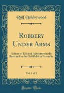 Robbery Under Arms, Vol. 1 of 2: A Story of Life and Adventure in the Bush and in the Goldfields of Australia (Classic Reprint)