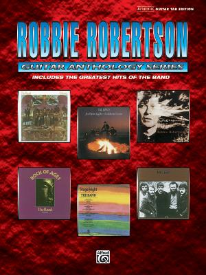 Robbie Robertson -- Guitar Anthology: Authentic Guitar Tab - Robertson, Robbie
