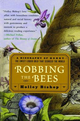 Robbing the Bees: A Biography of Honey--The Sweet Liquid Gold That Seduced the World - Bishop, Holley