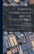 Robert & Andrew Foulis and the Glasgow Press: With Some Account of the Glasgow Academy of the Fine Arts
