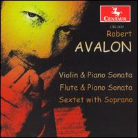 Robert Avalon: Violin & Piano Sonata; Flute & Piano Sonata; Sextet with Soprano - Alison Young (flute); Brian Lewis (violin); Daniel Strba (viola); David Garrett (cello); Jonita Lattimore (soprano);...