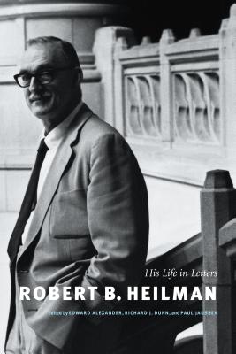 Robert B. Heilman: His Life in Letters - Alexander, Edward, Professor (Editor), and Dunn, Richard (Editor), and Jaussen, Paul (Editor)