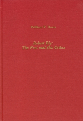Robert Bly: The Poet and His Critics - Davis, William V