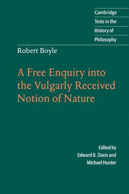 Robert Boyle: A Free Enquiry into the Vulgarly Received Notion of Nature - Boyle, Robert, and Davis, Edward B. (Editor), and Hunter, Michael (Editor)