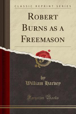 Robert Burns as a Freemason (Classic Reprint) - Harvey, William