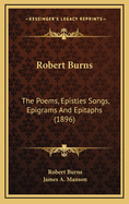 Robert Burns: The Poems, Epistles Songs, Epigrams and Epitaphs (1896)