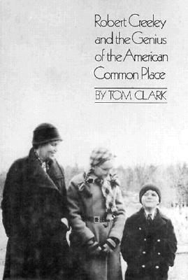 Robert Creeley and the Genius of the American Common Place - Clark, Tom
