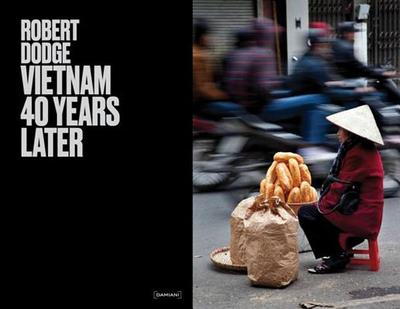 Robert Dodge: Vietnam 40 Years Later - Dodge, Robert, and Lam, Andrew (Foreword by)