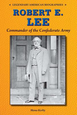 Robert E. Lee: Commander of the Confederate Army - Kerby, Mona