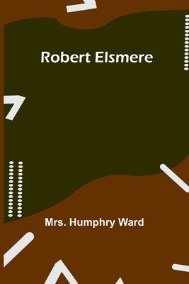 Robert Elsmere - Ward, Humphry, Mrs.