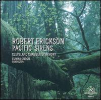 Robert Erickson: Pacific Sirens - Cleveland Chamber Symphony Orchestra; Keith Humble (piano); Laura Martin (violin);...