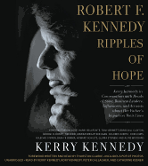 Robert F. Kennedy: Ripples of Hope: Kerry Kennedy in Conversation with Heads of State, Business Leaders, Influencers, and Activists about Her Father's Impact on Their Lives