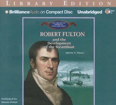 Robert Fulton and the Development of the Steamboat - Pierce, Morris A, and Orman, Roscoe (Read by)