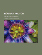 Robert Fulton: His Life and Its Results