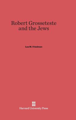 Robert Grosseteste and the Jews - Friedman, Lee M