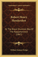 Robert Henry Hendershot: Or the Brave Drummer Boy of the Rappahannock (1867)