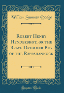 Robert Henry Hendershot, or the Brave Drummer Boy of the Rappahannock (Classic Reprint)