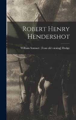 Robert Henry Hendershot - Dodge, William Sumner [From Old Cata